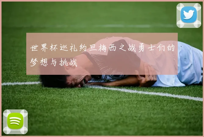 世界杯巡礼约旦梅西之战勇士们的梦想与挑战