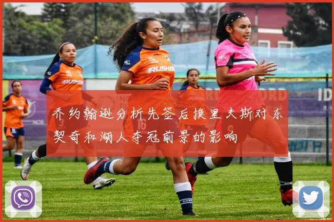 乔约翰逊分析先签后换里夫斯对东契奇和湖人夺冠前景的影响