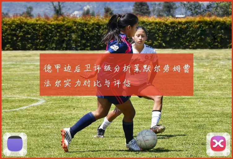 德甲边后卫评级分析莱默尔劳姆曹法尔实力对比与评估